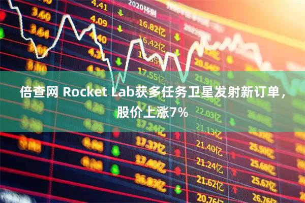倍查网 Rocket Lab获多任务卫星发射新订单，股价上涨7%